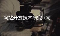 网站开发技术研究_(网站开发技术的介绍) 