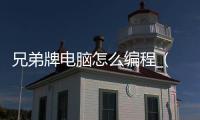 兄弟牌电脑怎么编程_(兄弟机床怎么输入程序) 