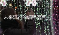 未来流行的编程语言_(未来流行的编程语言是什么) 