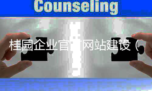 桂园企业官方网站建设(桂园企业官方网站建设平台)