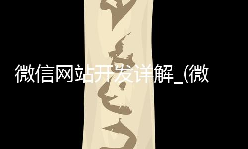 微信网站开发详解_(微信网站开发详解怎么写)