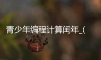 青少年编程计算闰年_(青少年编程计算闰年的方法) 